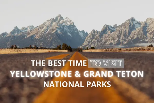 The Best Time To Visit Yellowstone And Grand Teton National Parks Blog